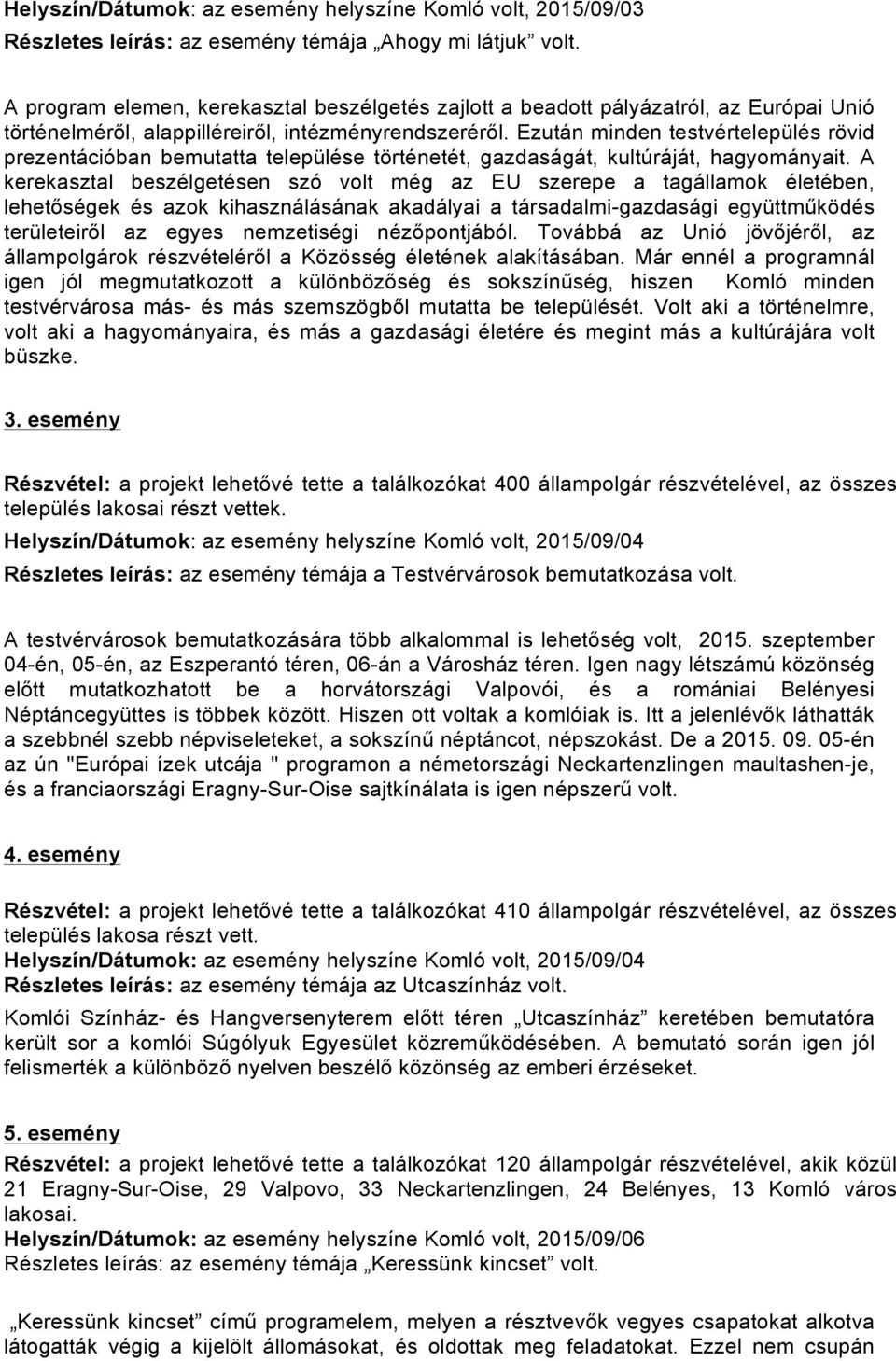 Ezután minden testvértelepülés rövid prezentációban bemutatta települése történetét, gazdaságát, kultúráját, hagyományait.