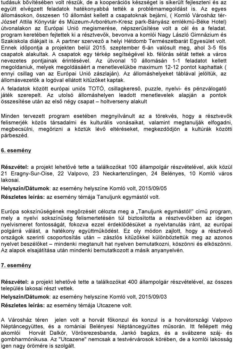 Európai Unió megismerése, népszerűsítése volt a cél és a feladat. program keretében fejtettek ki a résztvevők, bevonva a komlói Nagy László Gimnázium és Szakiskola diákjait is.