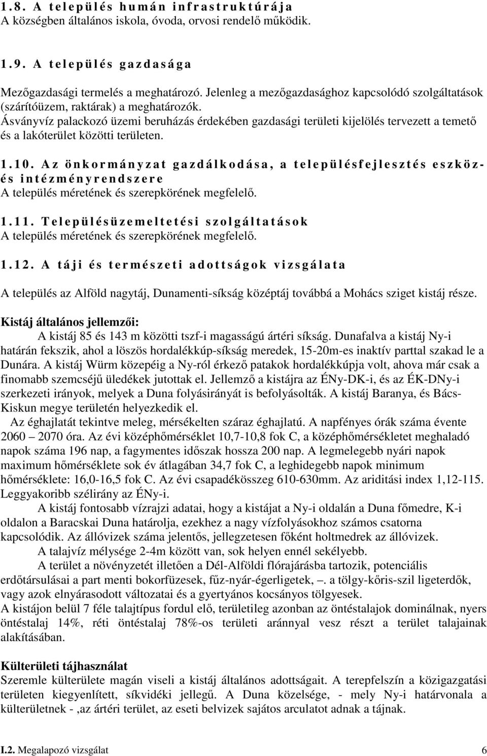 Ásványvíz palackozó üzemi beruházás érdekében gazdasági területi kijelölés tervezett a temetı és a lakóterület közötti területen. 1. 1 0.