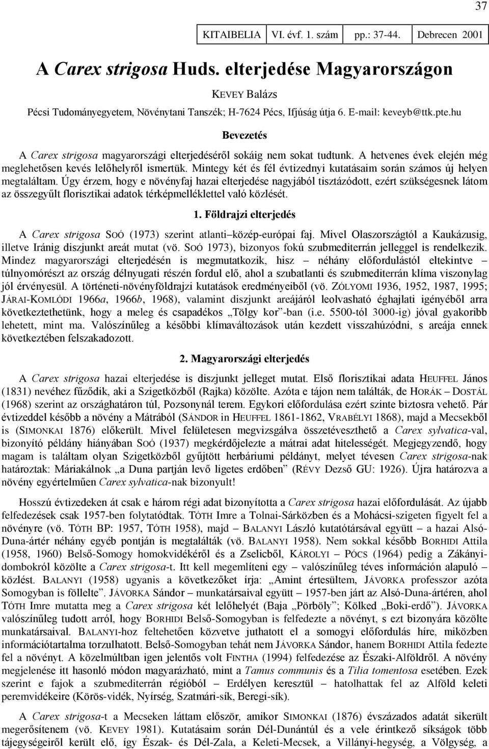 Mintegy két és fél évtizednyi kutatásaim során számos új helyen megtaláltam.