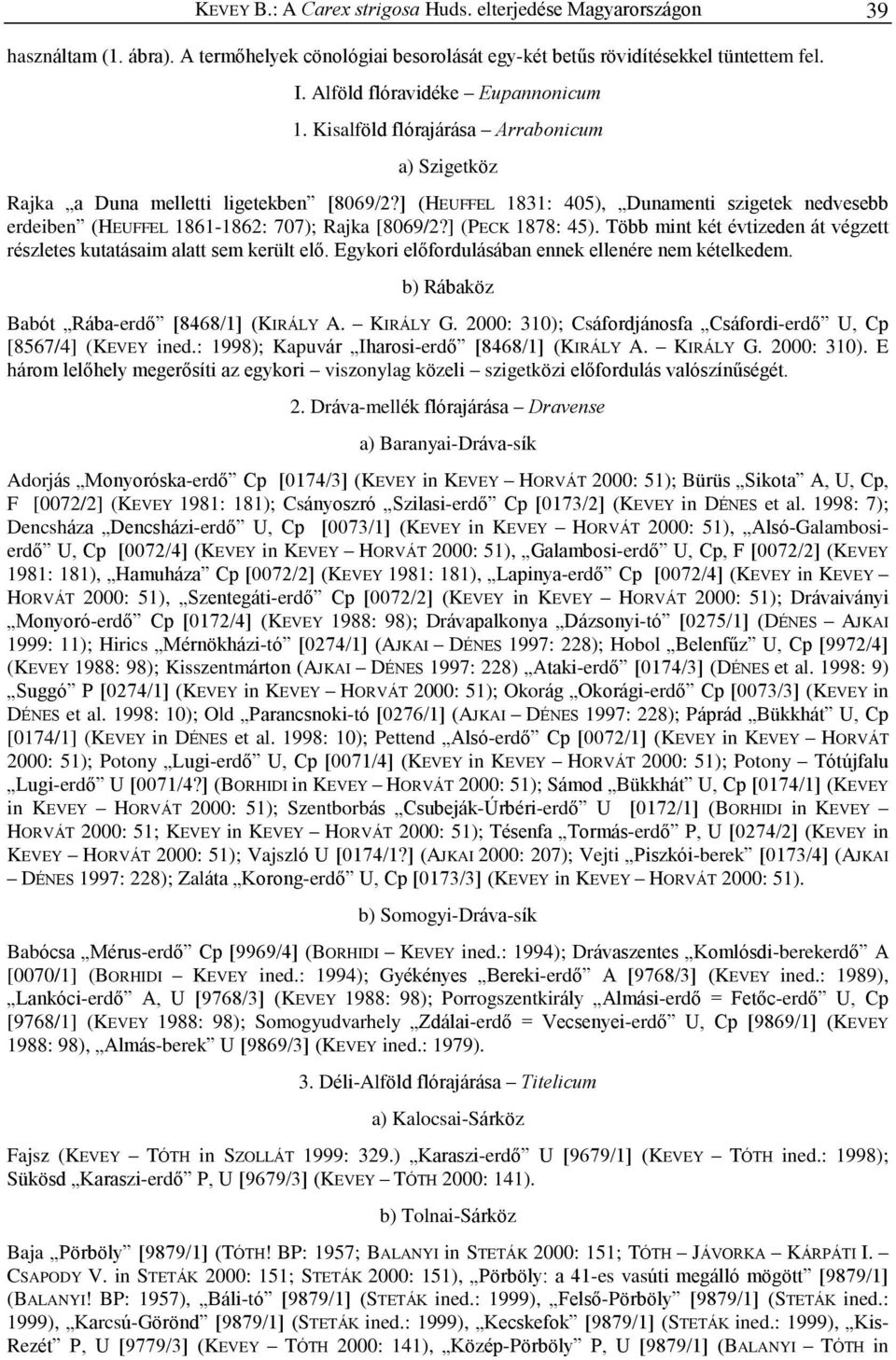 ] (HEUFFEL 1831: 405), Dunamenti szigetek nedvesebb erdeiben (HEUFFEL 1861-1862: 707); Rajka [8069/2?] (PECK 1878: 45). Több mint két évtizeden át végzett részletes kutatásaim alatt sem került elõ.