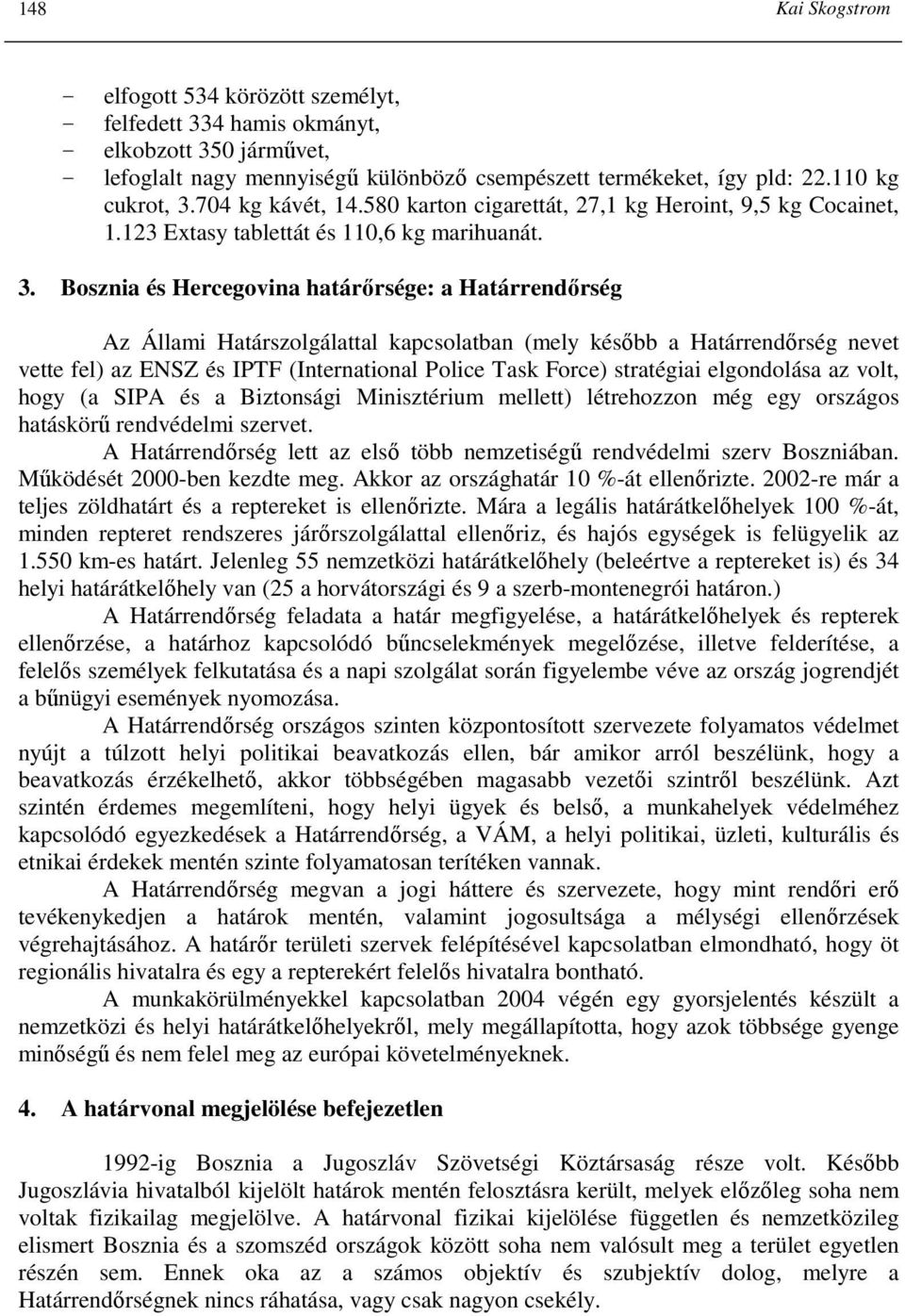 Bosznia és Hercegovina határırsége: a Határrendırség Az Állami Határszolgálattal kapcsolatban (mely késıbb a Határrendırség nevet vette fel) az ENSZ és IPTF (International Police Task Force)