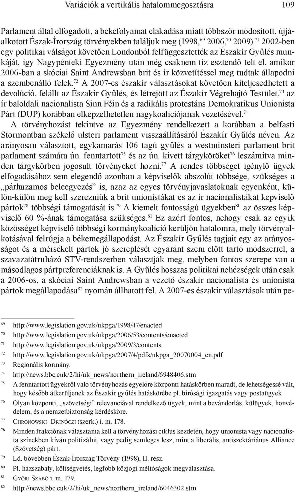 71 2002-ben egy politikai válságot követően Londonból felfüggesztették az Északír Gyűlés munkáját, így Nagypénteki Egyezmény után még csaknem tíz esztendő telt el, amikor 2006-ban a skóciai Saint