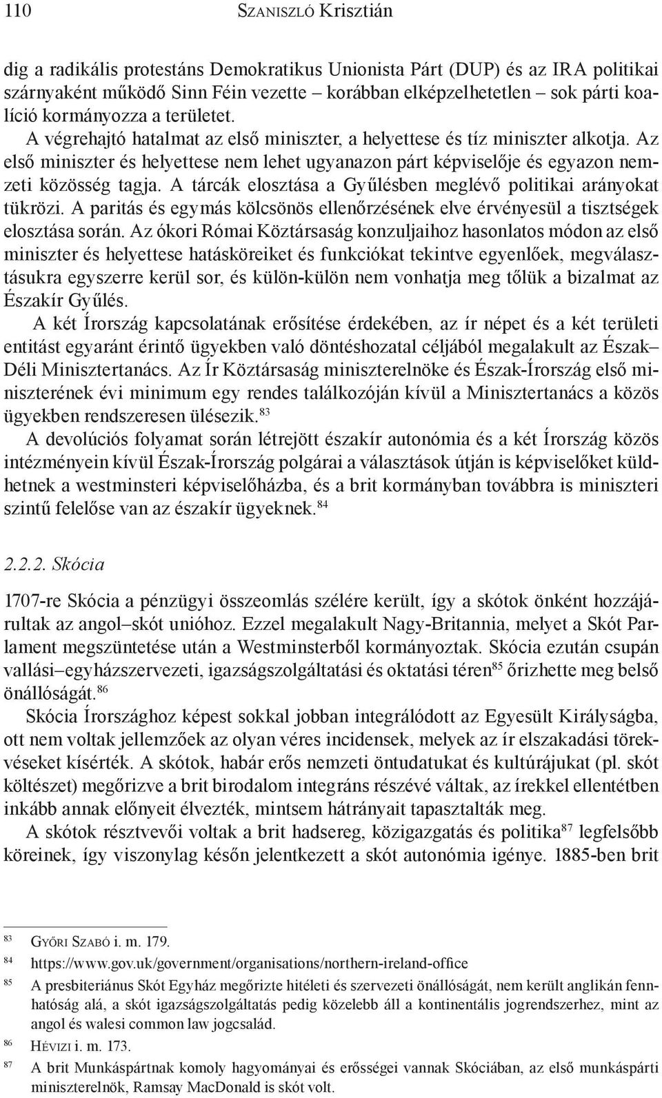 A tárcák elosztása a Gyűlésben meglévő politikai arányokat tükrözi. A paritás és egymás kölcsönös ellenőrzésének elve érvényesül a tisztségek elosztása során.