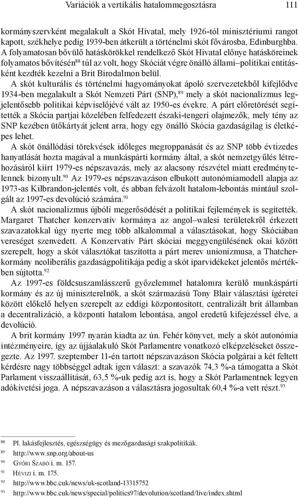 A folyamatosan bővülő hatáskörökkel rendelkező Skót Hivatal előnye hatásköreinek folyamatos bővítésén 88 túl az volt, hogy Skóciát végre önálló állami politikai entitásként kezdték kezelni a Brit