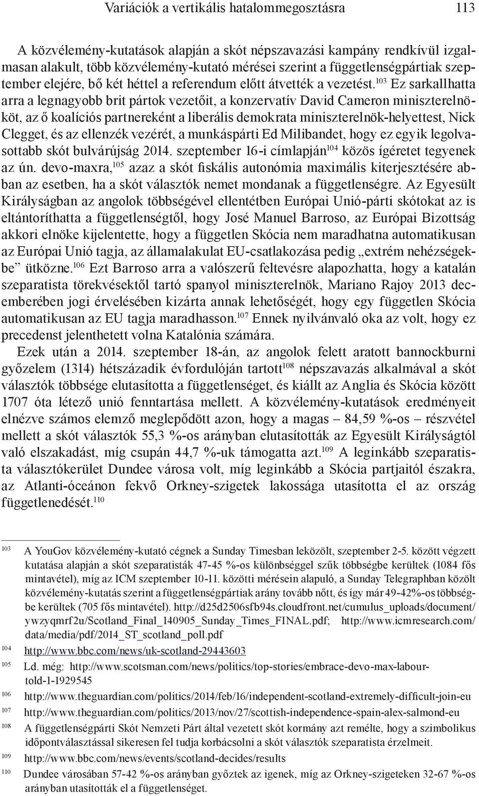 103 Ez sarkallhatta arra a legnagyobb brit pártok vezetőit, a konzervatív David Cameron miniszterelnököt, az ő koalíciós partnereként a liberális demokrata miniszterelnök-helyettest, Nick Clegget, és