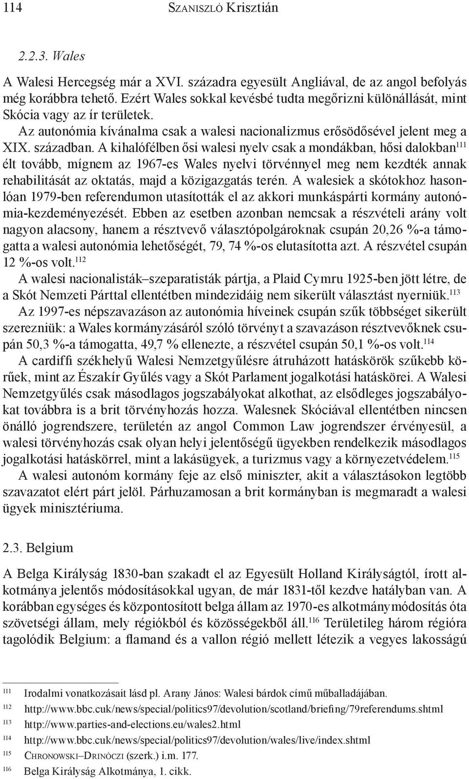 A kihalófélben ősi walesi nyelv csak a mondákban, hősi dalokban 111 élt tovább, mígnem az 1967-es Wales nyelvi törvénnyel meg nem kezdték annak rehabilitását az oktatás, majd a közigazgatás terén.