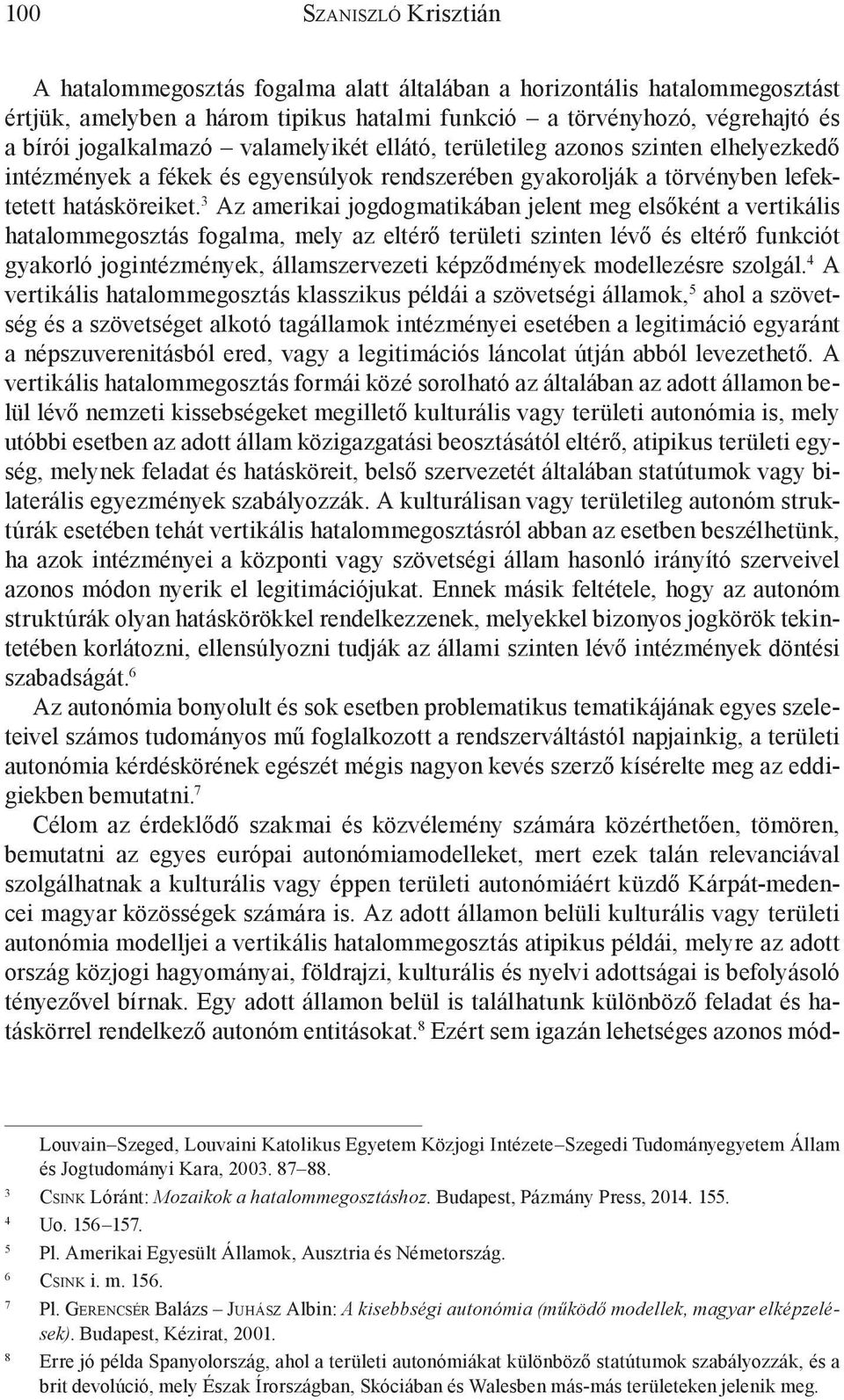 3 Az amerikai jogdogmatikában jelent meg elsőként a vertikális hatalommegosztás fogalma, mely az eltérő területi szinten lévő és eltérő funkciót gyakorló jogintézmények, államszervezeti képződmények