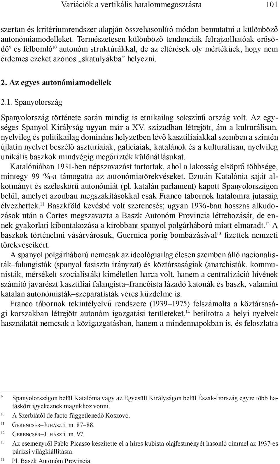 Az egyes autonómiamodellek 2.1. Spanyolország Spanyolország története során mindig is etnikailag sokszínű ország volt. Az egységes Spanyol Királyság ugyan már a XV.