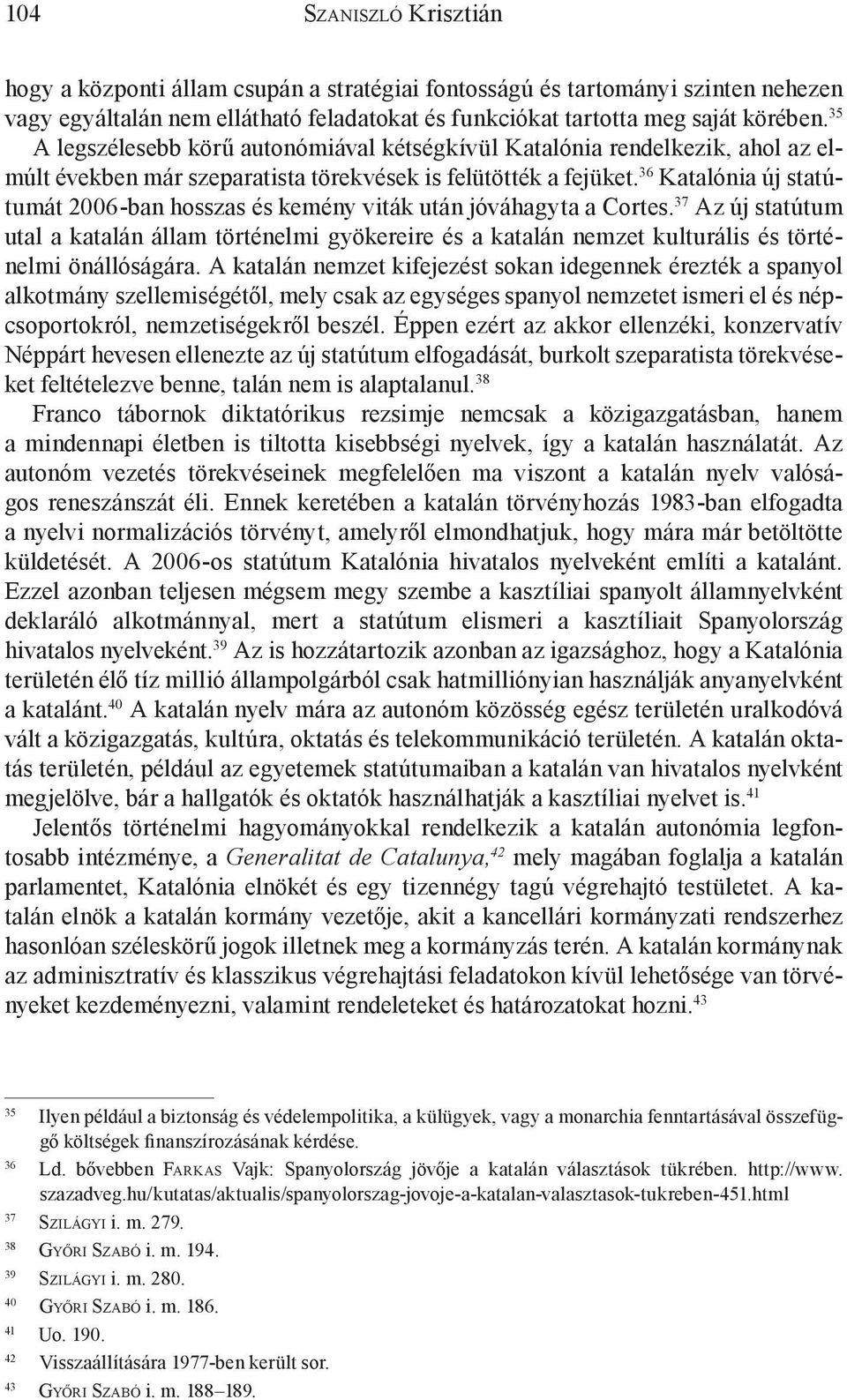 36 Katalónia új statútumát 2006-ban hosszas és kemény viták után jóváhagyta a Cortes.