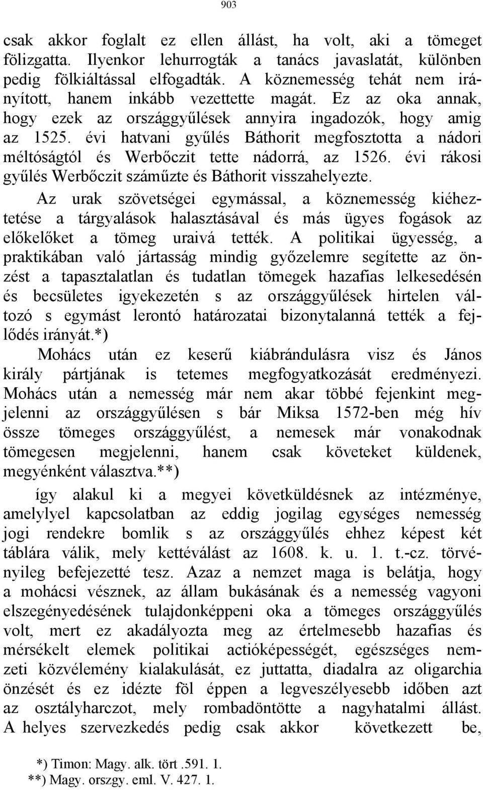 évi hatvani gyűlés Báthorit megfosztotta a nádori méltóságtól és Werbőczit tette nádorrá, az 1526. évi rákosi gyűlés Werbőczit száműzte és Báthorit visszahelyezte.