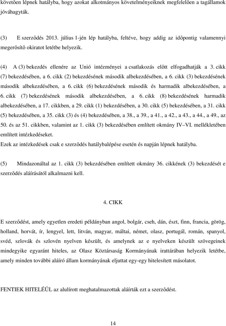 cikk (7) bekezdésében, a 6. cikk (2) bekezdésének második albekezdésében, a 6. cikk (3) bekezdésének második albekezdésében, a 6. cikk (6) bekezdésének második és harmadik albekezdésében, a 6.