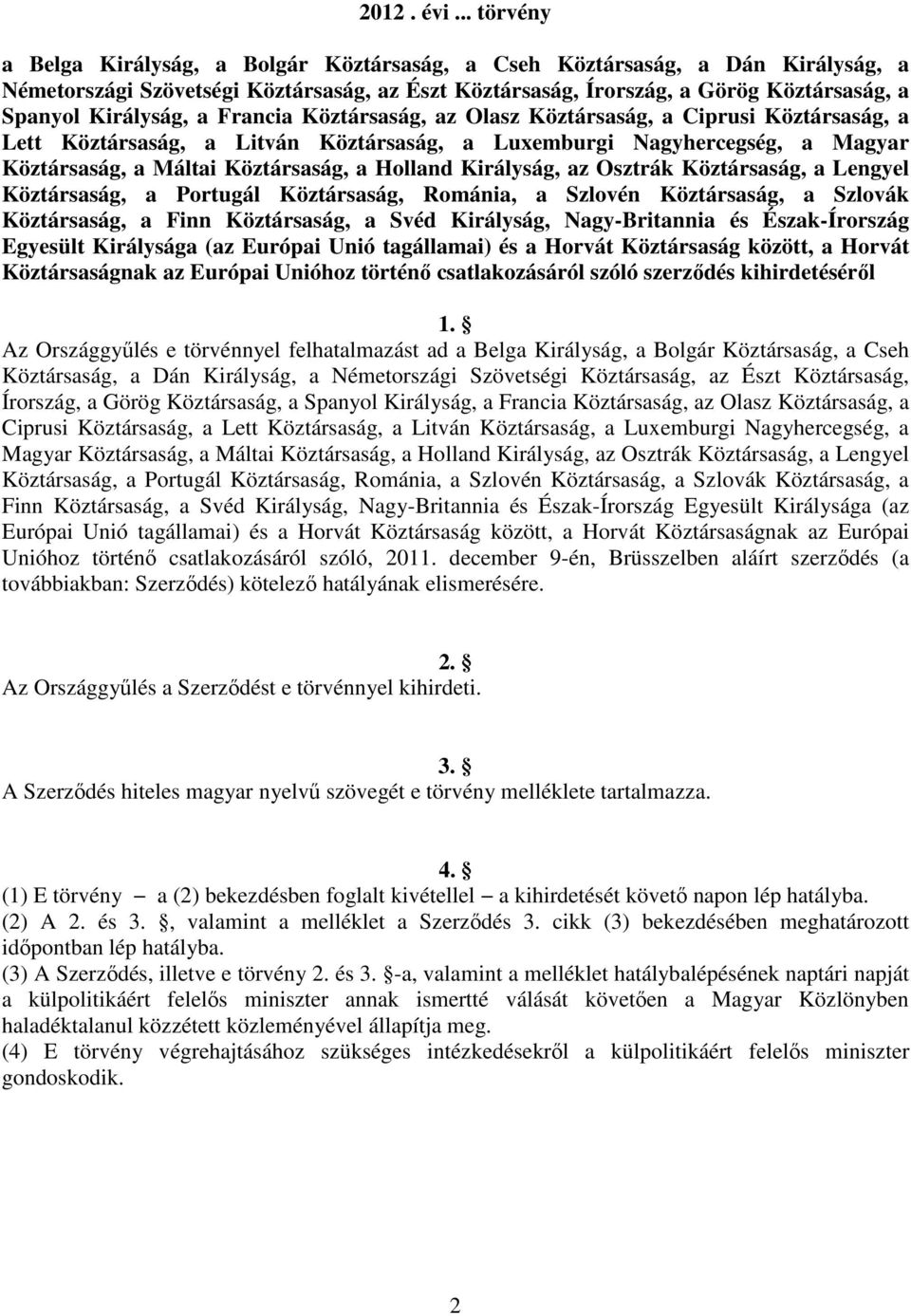 Királyság, a Francia Köztársaság, az Olasz Köztársaság, a Ciprusi Köztársaság, a Lett Köztársaság, a Litván Köztársaság, a Luxemburgi Nagyhercegség, a Magyar Köztársaság, a Máltai Köztársaság, a