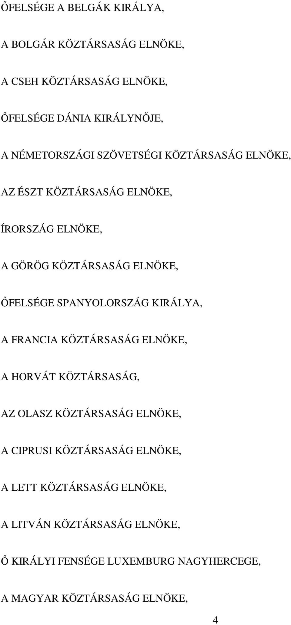 SPANYOLORSZÁG KIRÁLYA, A FRANCIA KÖZTÁRSASÁG ELNÖKE, A HORVÁT KÖZTÁRSASÁG, AZ OLASZ KÖZTÁRSASÁG ELNÖKE, A CIPRUSI