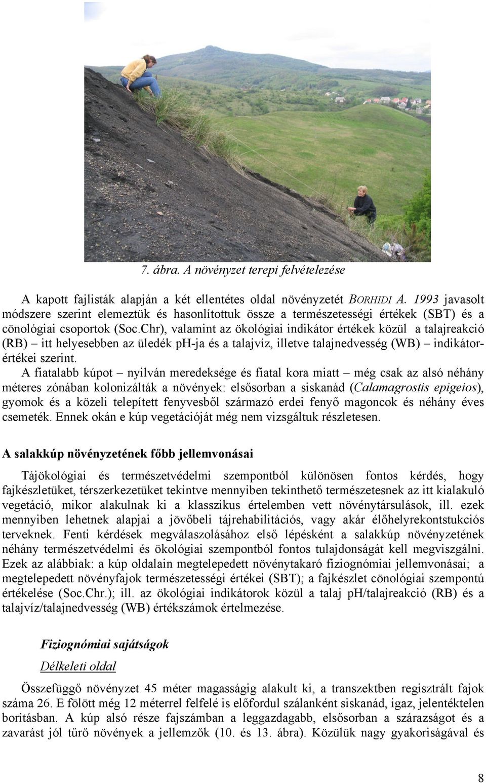 Chr), valamint az ökológiai indikátor értékek közül a talajreakció (RB) itt helyesebben az üledék ph-ja és a talajvíz, illetve talajnedvesség (WB) indikátorértékei szerint.