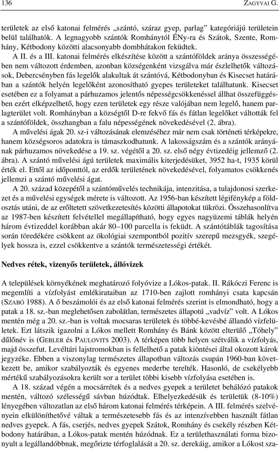 katonai felmérés elkészítése között a szántóföldek aránya összességében nem változott érdemben, azonban községenként vizsgálva már észlelhetõk változások, Debercsényben fás legelõk alakultak át