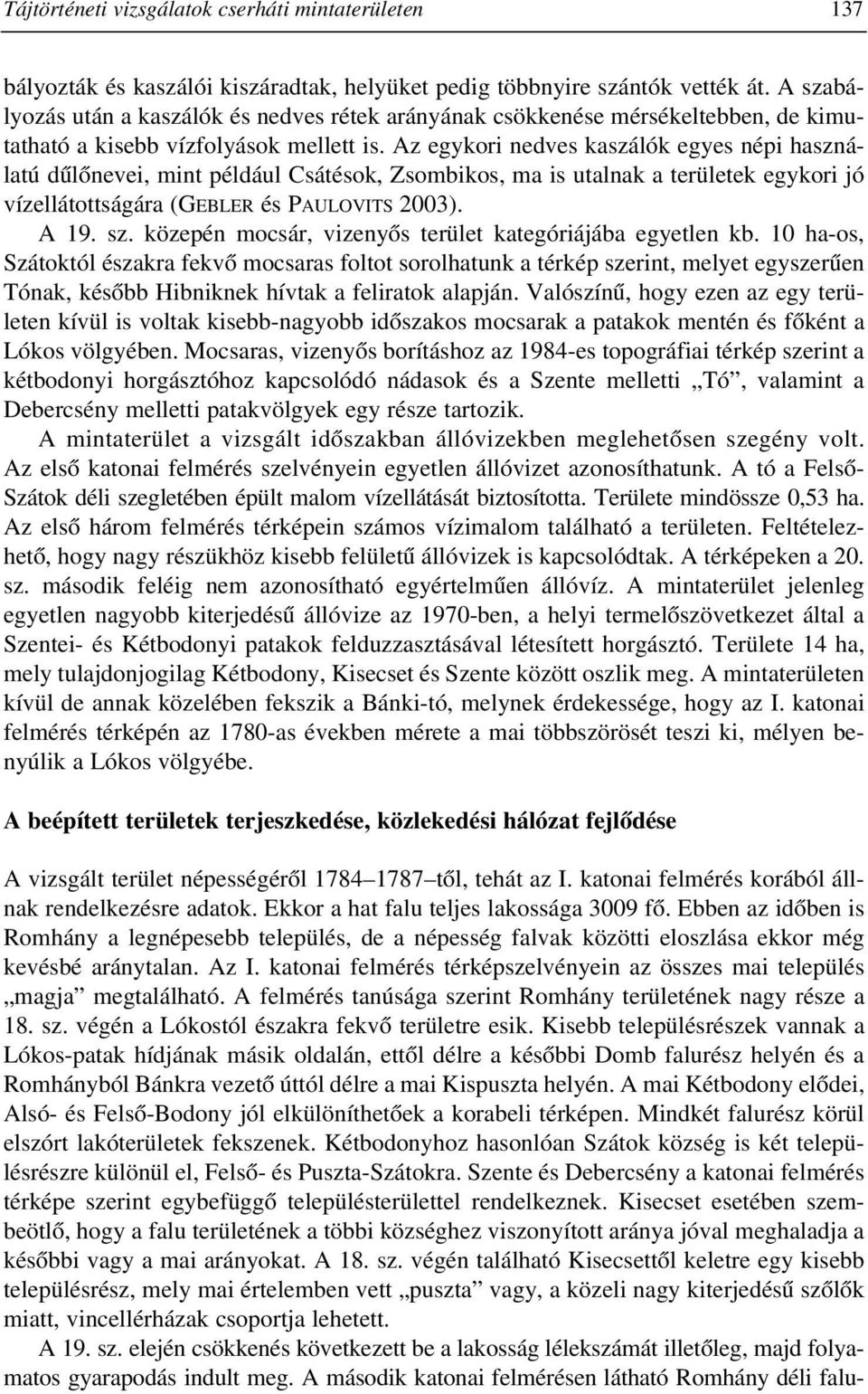 Az egykori nedves kaszálók egyes népi használatú dûlõnevei, mint például Csátésok, Zsombikos, ma is utalnak a területek egykori jó vízellátottságára (GEBLER és PAULOVITS 2003). A 19. sz.