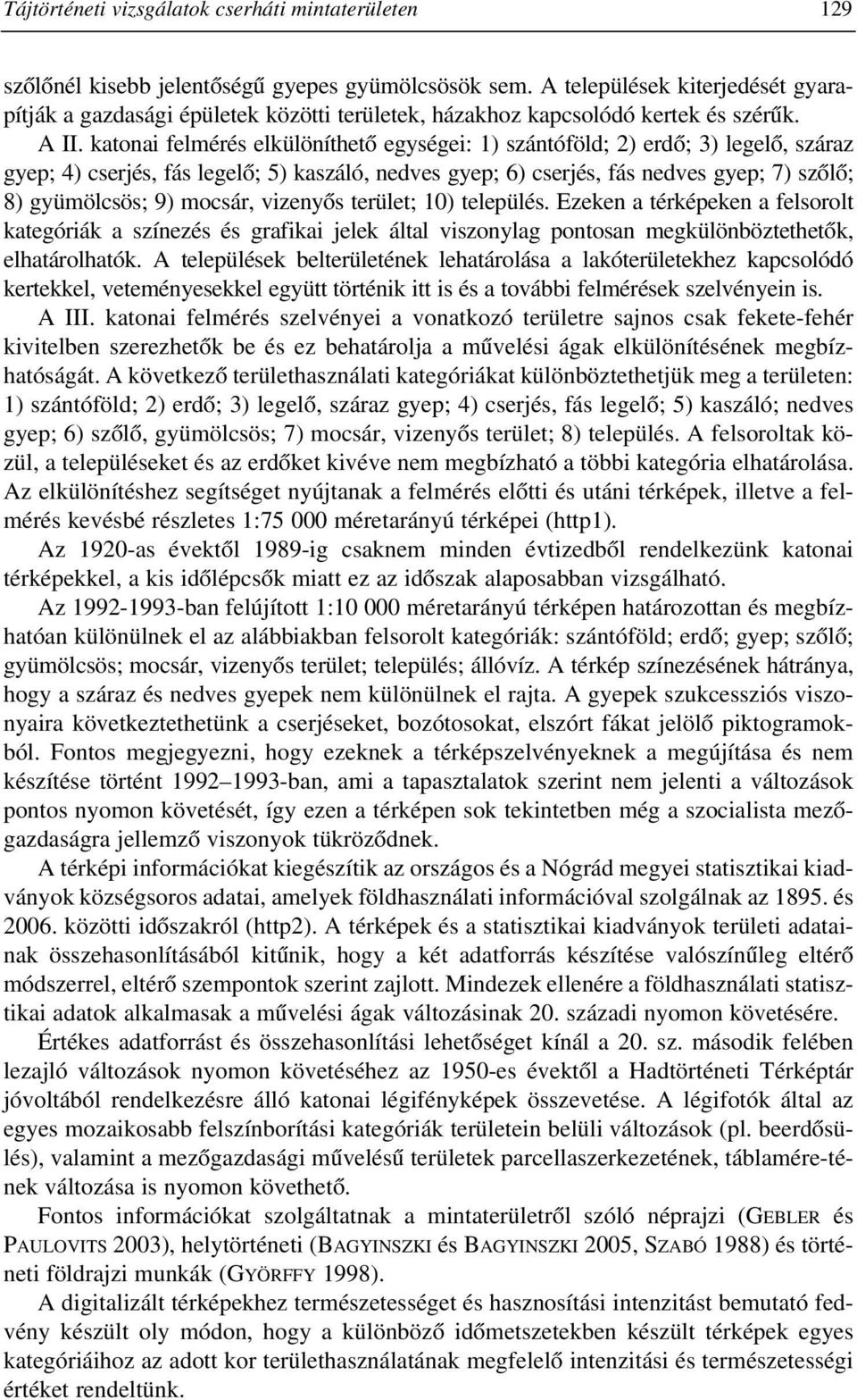 katonai felmérés elkülöníthetõ egységei: 1) szántóföld; 2) erdõ; 3) legelõ, száraz gyep; 4) cserjés, fás legelõ; 5) kaszáló, nedves gyep; 6) cserjés, fás nedves gyep; 7) szõlõ; 8) gyümölcsös; 9)