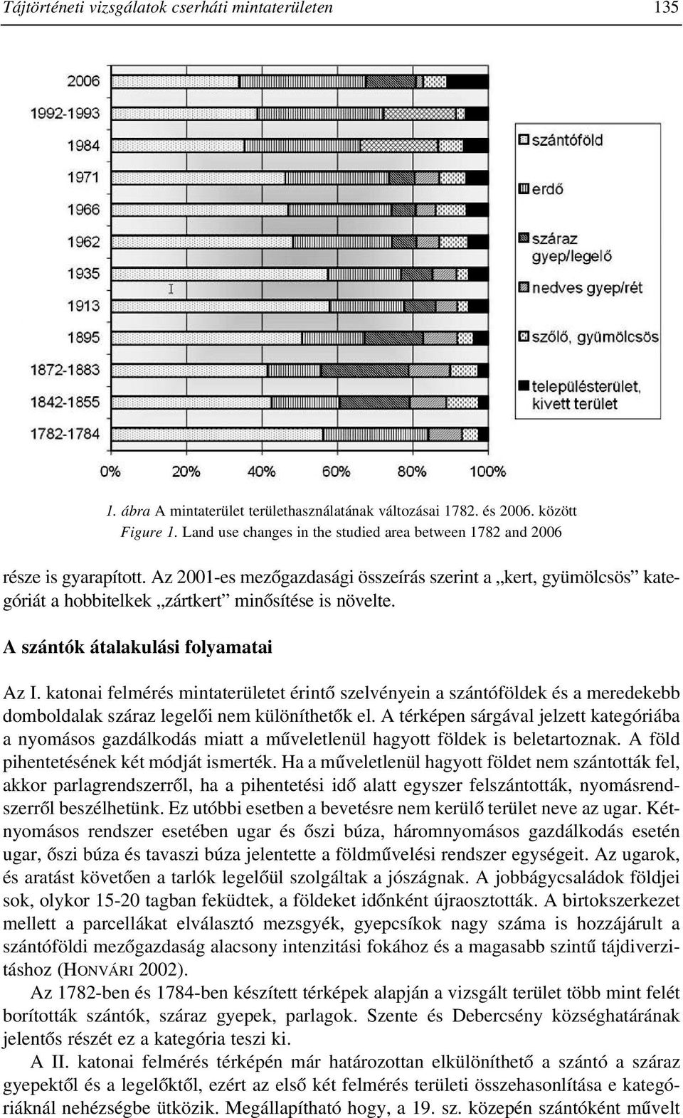 A szántók átalakulási folyamatai Az I. katonai felmérés mintaterületet érintõ szelvényein a szántóföldek és a meredekebb domboldalak száraz legelõi nem különíthetõk el.