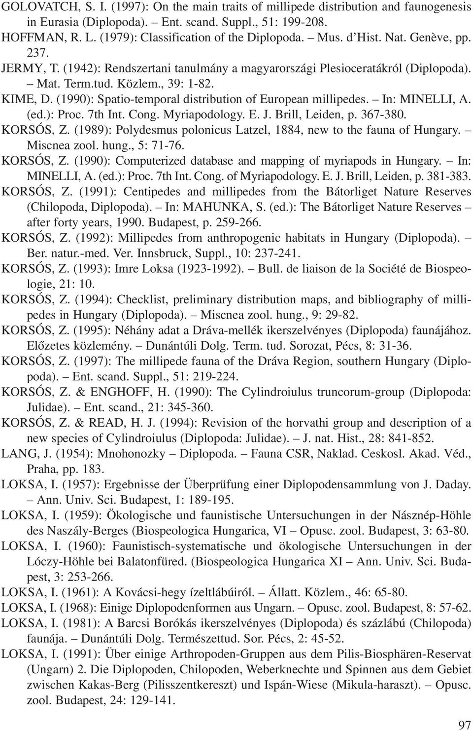 (1990): Spatio-temporal distribution of European millipedes. In: MINELLI, A. (ed.): Proc. 7th Int. Cong. Myriapodology. E. J. Brill, Leiden, p. 367-380. KORSÓS, Z.