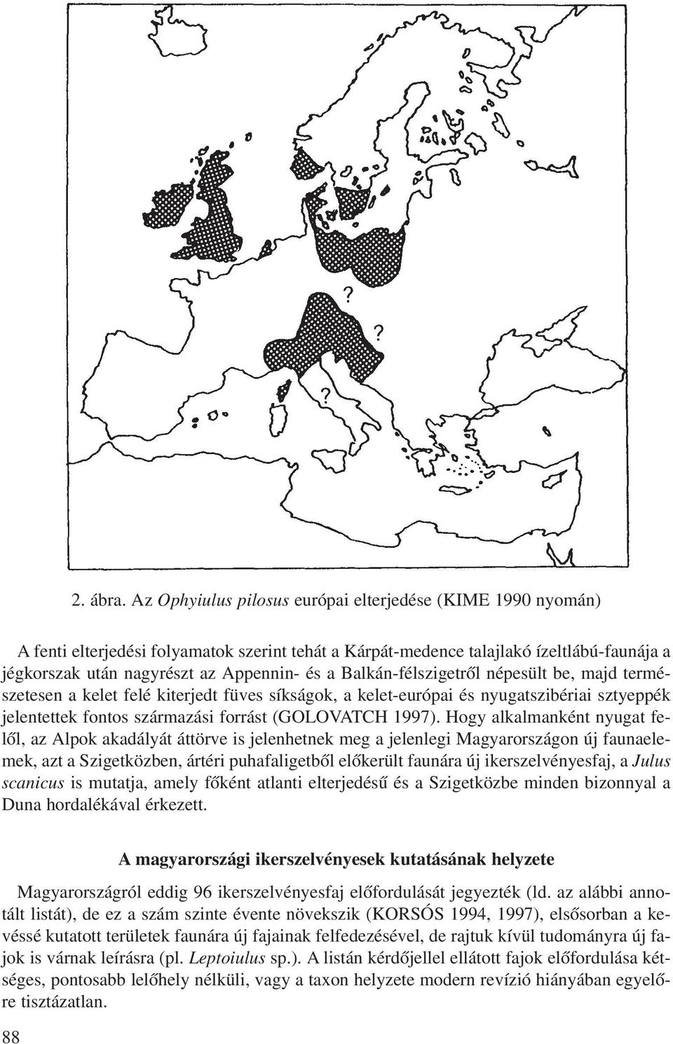 Balkán-félszigetrôl népesült be, majd természetesen a kelet felé kiterjedt füves síkságok, a kelet-európai és nyugatszibériai sztyeppék jelentettek fontos származási forrást (GOLOVATCH 1997).