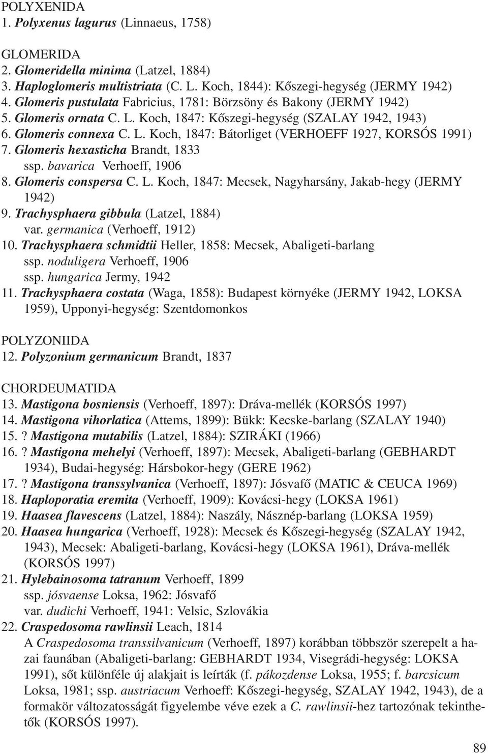 Glomeris hexasticha Brandt, 1833 ssp. bavarica Verhoeff, 1906 8. Glomeris conspersa C. L. Koch, 1847: Mecsek, Nagyharsány, Jakab-hegy (JERMY 1942) 9. Trachysphaera gibbula (Latzel, 1884) var.