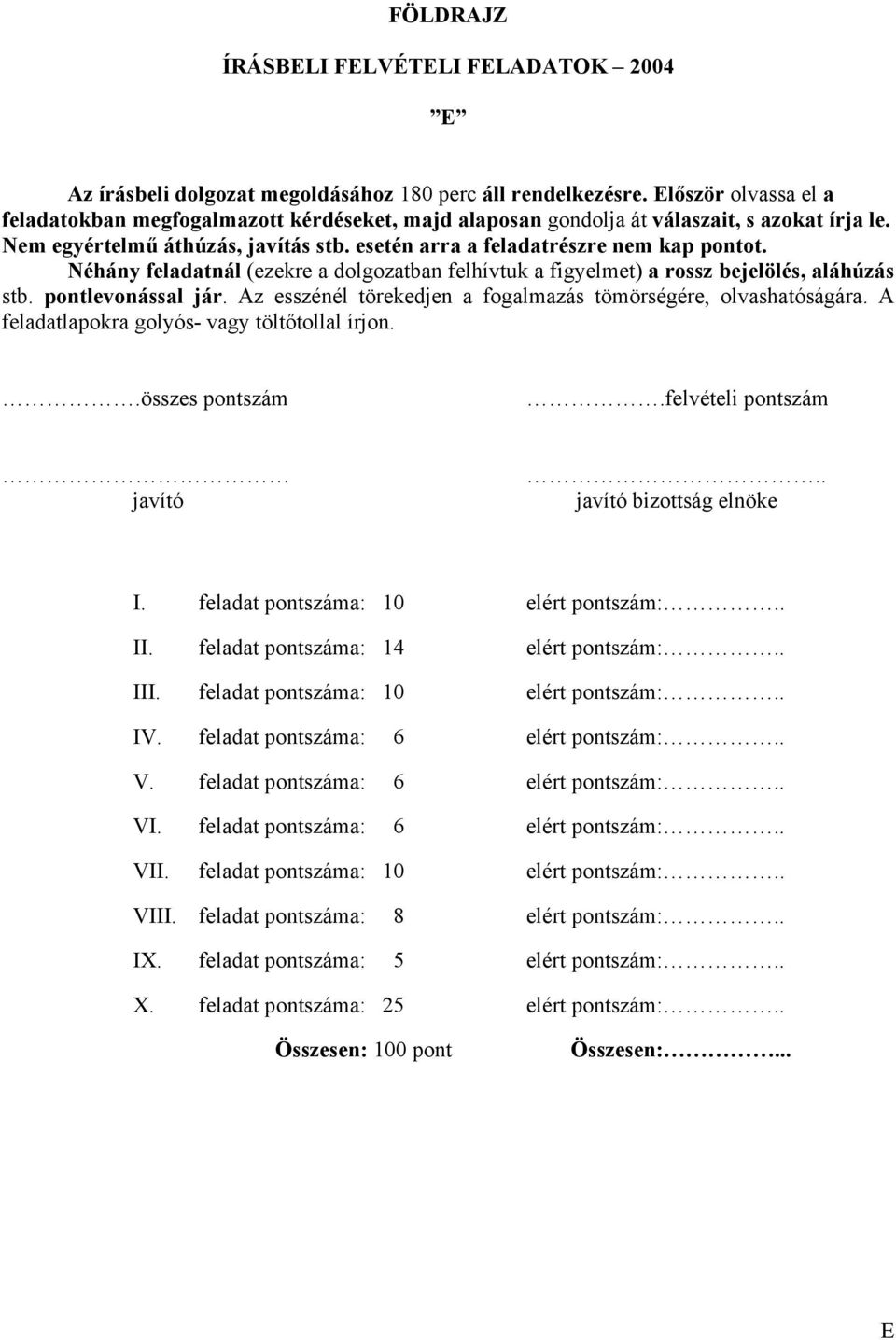 Néhány feladatnál (ezekre a dolgozatban felhívtuk a figyelmet) a rossz bejelölés, aláhúzás stb. pontlevonással jár. Az esszénél törekedjen a fogalmazás tömörségére, olvashatóságára.