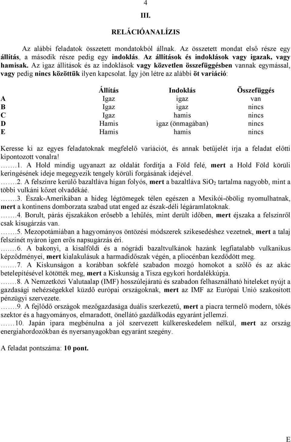 Így jön létre az alábbi öt variáció: Állítás Indoklás Összefüggés A Igaz igaz van B Igaz igaz nincs C Igaz hamis nincs D Hamis igaz (önmagában) nincs Hamis hamis nincs Keresse ki az egyes