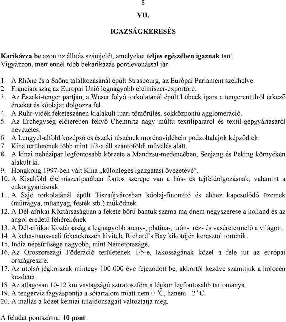 Az Északi-tenger partján, a Weser folyó torkolatánál épült Lübeck ipara a tengerentúlról érkező érceket és kőolajat dolgozza fel. 4.