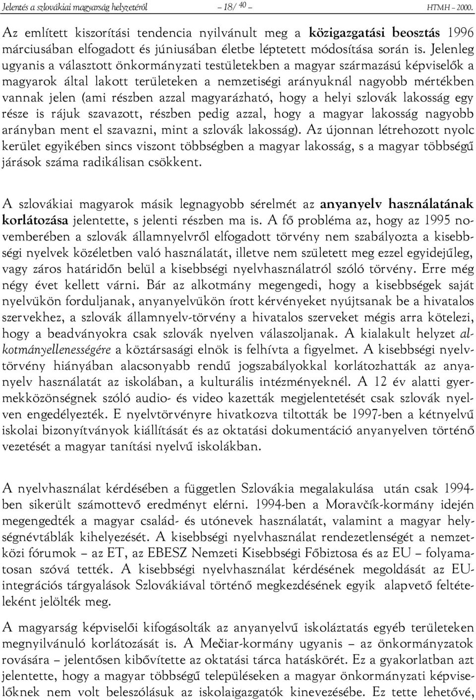 Jelenleg ugyanis a választott önkormányzati testületekben a magyar származású képviselők a magyarok által lakott területeken a nemzetiségi arányuknál nagyobb mértékben vannak jelen (ami részben azzal