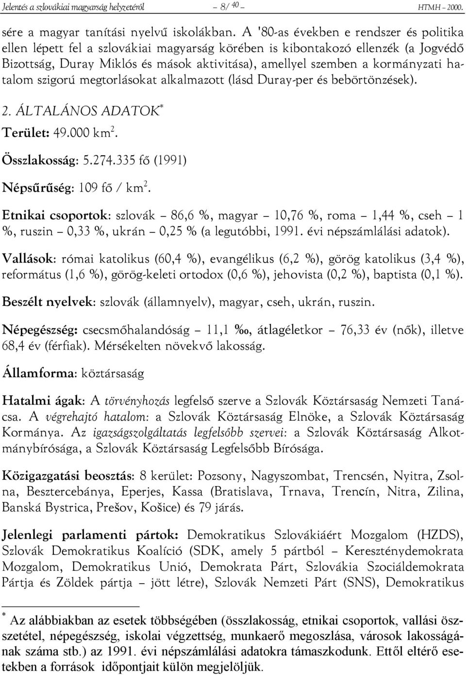 hatalom szigorú megtorlásokat alkalmazott (lásd Duray-per és bebörtönzések). 2. ÁLTALÁNOS ADATOK * Terület: 49.000 km 2. Összlakosság: 5.274.335 fő (1991) Népsűrűség: 109 fő / km 2.