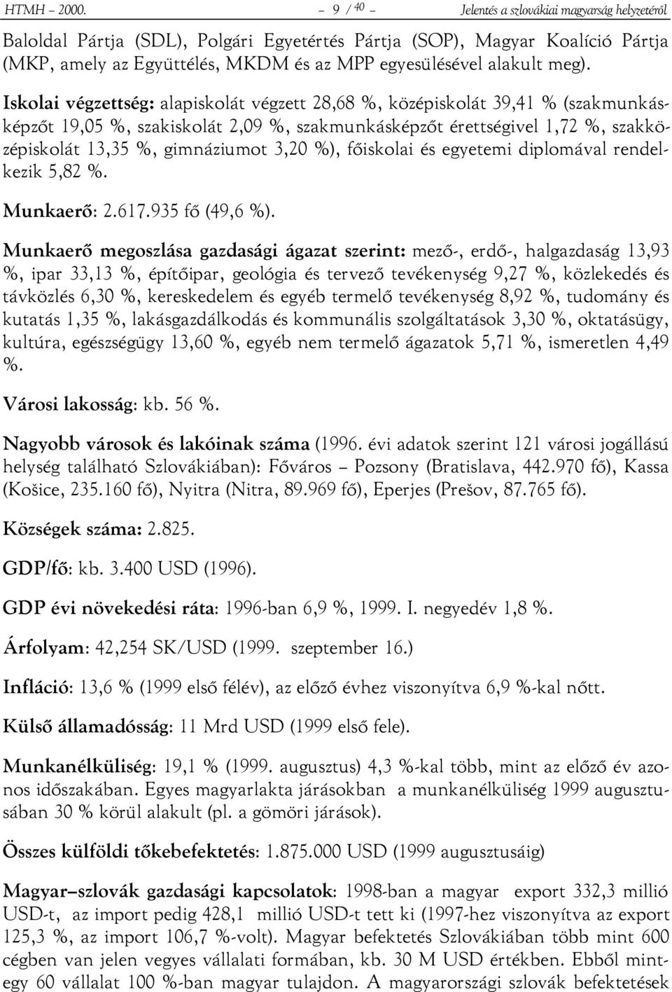 Iskolai végzettség: alapiskolát végzett 28,68 %, középiskolát 39,41 % (szakmunkásképzőt 19,05 %, szakiskolát 2,09 %, szakmunkásképzőt érettségivel 1,72 %, szakközépiskolát 13,35 %, gimnáziumot 3,20