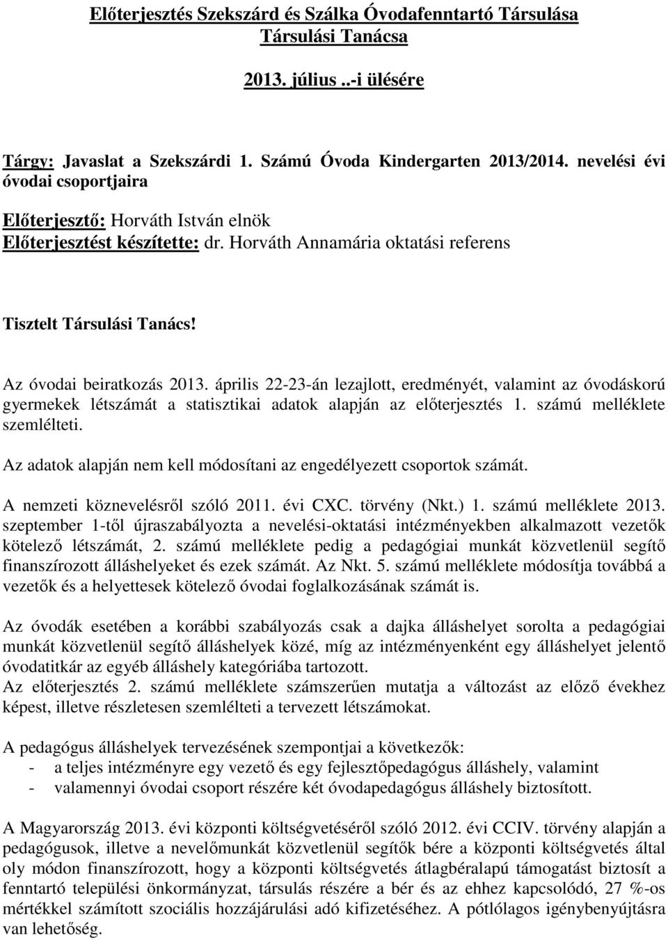 április 22-23-án lezajlott, eredményét, valamint az óvodáskorú létszámát a statisztikai adatok alapján az előterjesztés 1. számú melléklete szemlélteti.