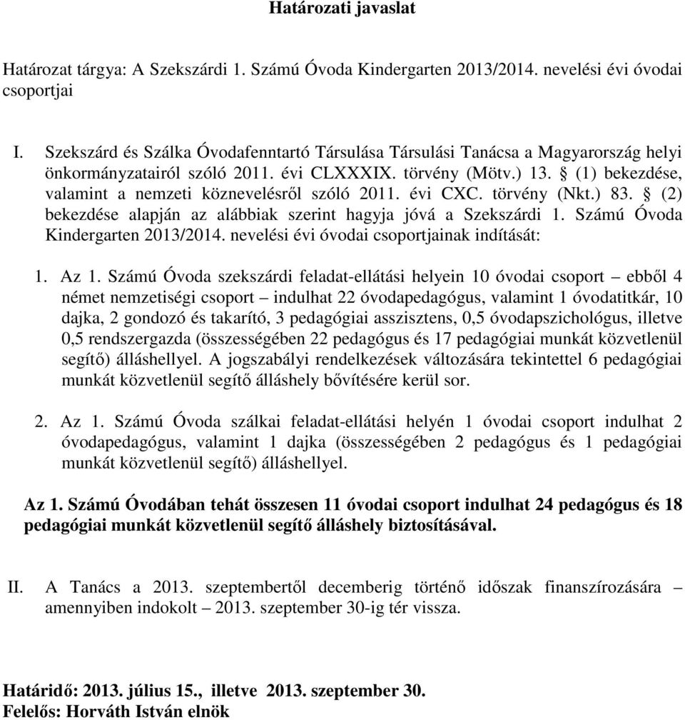 (1) bekezdése, valamint a nemzeti köznevelésről szóló 2011. évi CXC. törvény (Nkt.) 83. (2) bekezdése alapján az alábbiak szerint hagyja jóvá a Szekszárdi 1. Számú Óvoda Kindergarten 2013/2014.