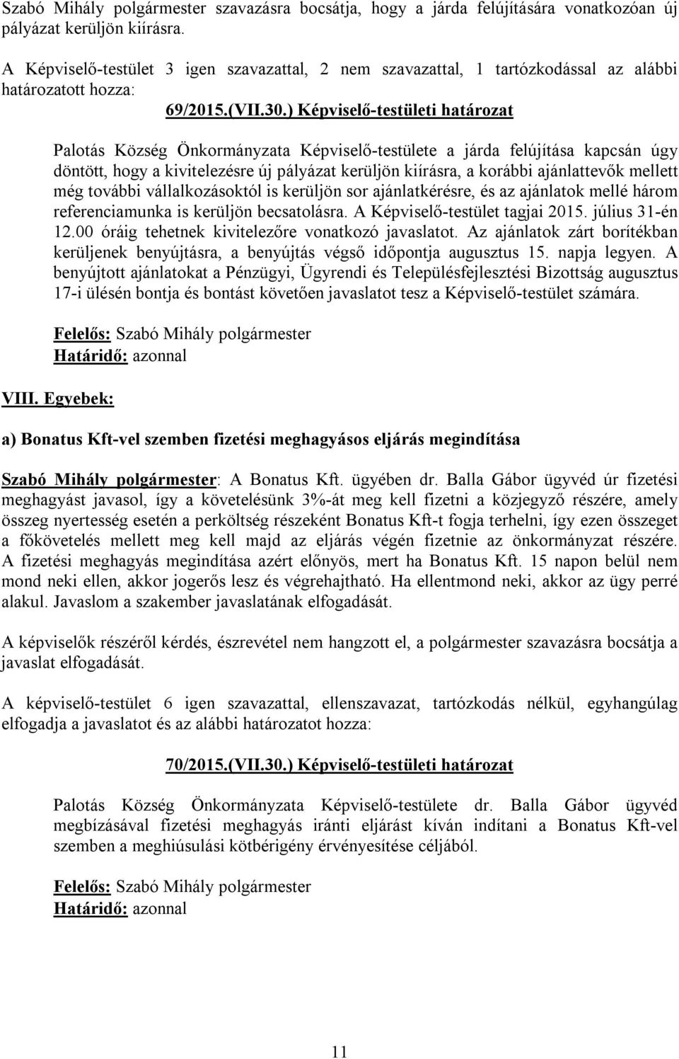 ) Képviselő-testületi határozat Palotás Község Önkormányzata Képviselő-testülete a járda felújítása kapcsán úgy döntött, hogy a kivitelezésre új pályázat kerüljön kiírásra, a korábbi ajánlattevők