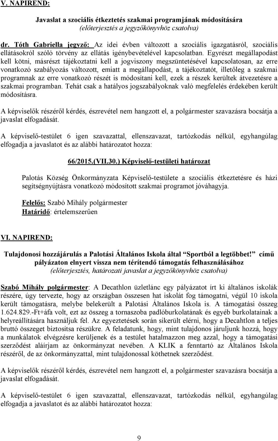 Egyrészt megállapodást kell kötni, másrészt tájékoztatni kell a jogviszony megszüntetésével kapcsolatosan, az erre vonatkozó szabályozás változott, emiatt a megállapodást, a tájékoztatót, illetőleg a