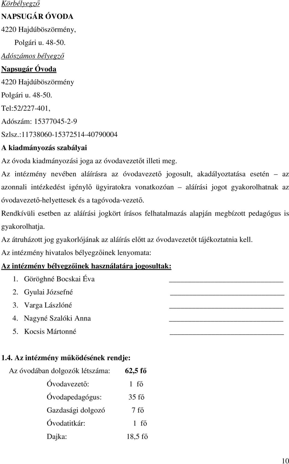 Az intézmény nevében aláírásra az óvodavezető jogosult, akadályoztatása esetén az azonnali intézkedést igénylő ügyiratokra vonatkozóan aláírási jogot gyakorolhatnak az óvodavezető-helyettesek és a