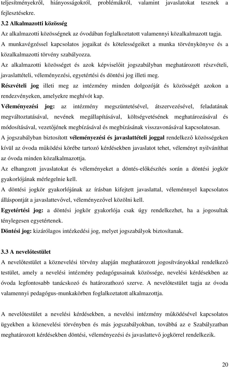 A munkavégzéssel kapcsolatos jogaikat és kötelességeiket a munka törvénykönyve és a közalkalmazotti törvény szabályozza.