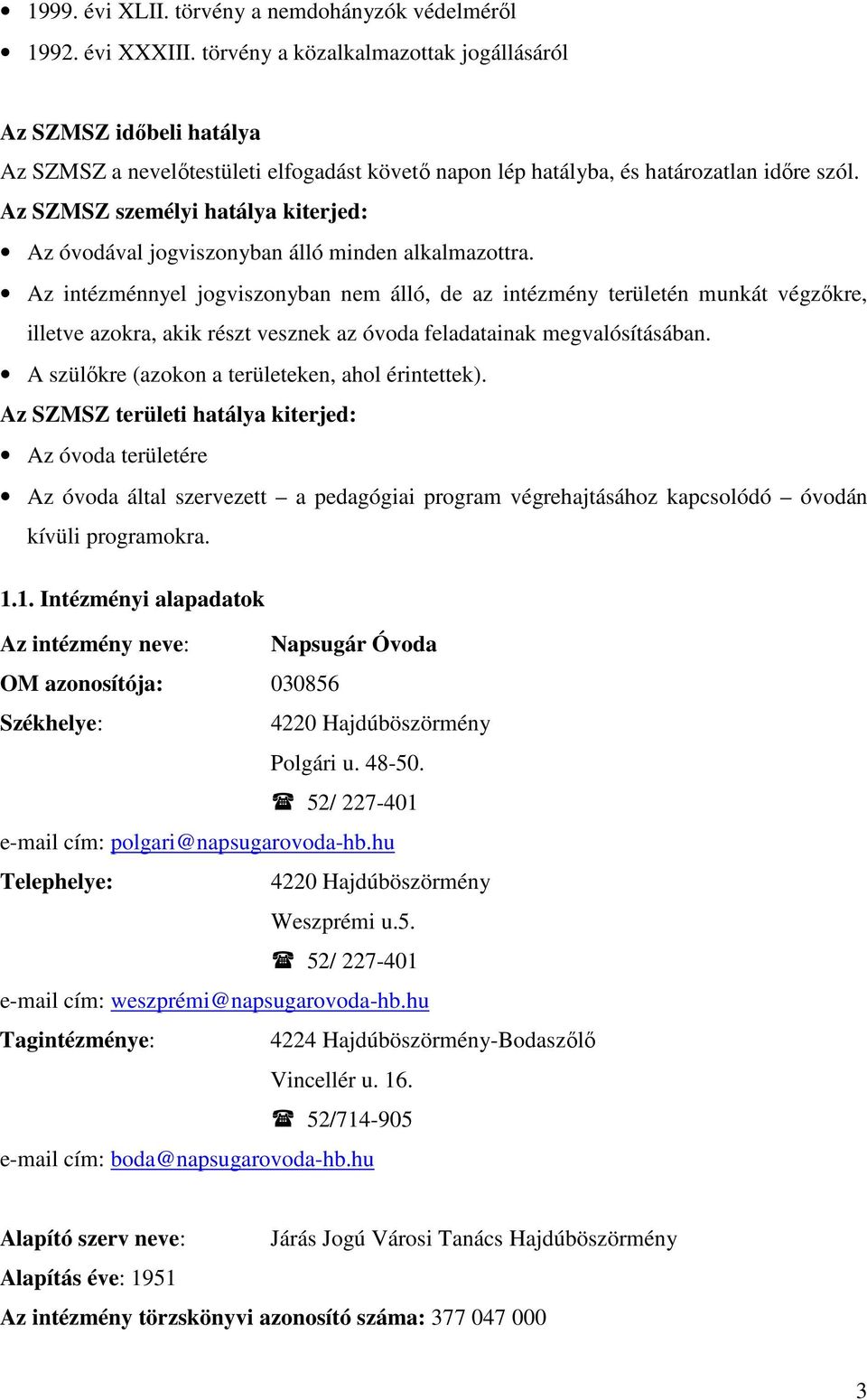 Az SZMSZ személyi hatálya kiterjed: Az óvodával jogviszonyban álló minden alkalmazottra.