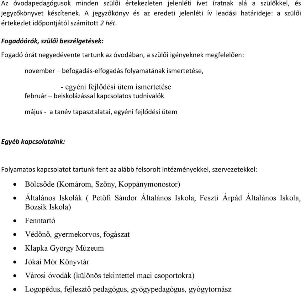 Fogadóórák, szülői beszélgetések: Fogadó órát negyedévente tartunk az óvodában, a szülői igényeknek megfelelően: november befogadás-elfogadás folyamatának ismertetése, - egyéni fejlődési ütem