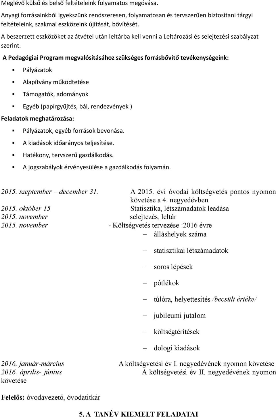 A beszerzett eszközöket az átvétel után leltárba kell venni a Leltározási és selejtezési szabályzat szerint.