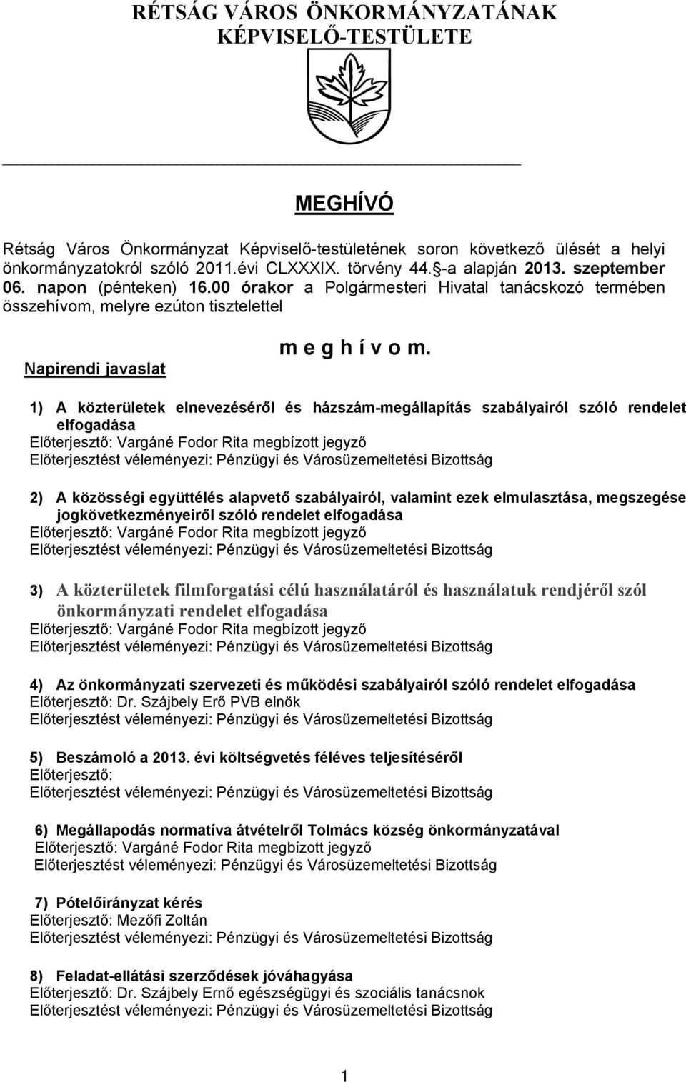 1) A közterületek elnevezéséről és házszám-megállapítás szabályairól szóló rendelet elfogadása 2) A közösségi együttélés alapvető szabályairól, valamint ezek elmulasztása, megszegése