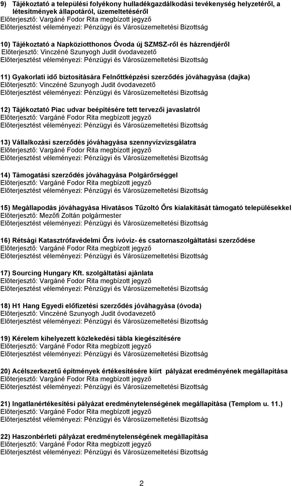 szennyvízvizsgálatra 14) Támogatási szerződés jóváhagyása Polgárőrséggel 15) Megállapodás jóváhagyása Hivatásos Tűzoltó Őrs kialakítását támogató településekkel 16) Rétsági Katasztrófavédelmi Őrs