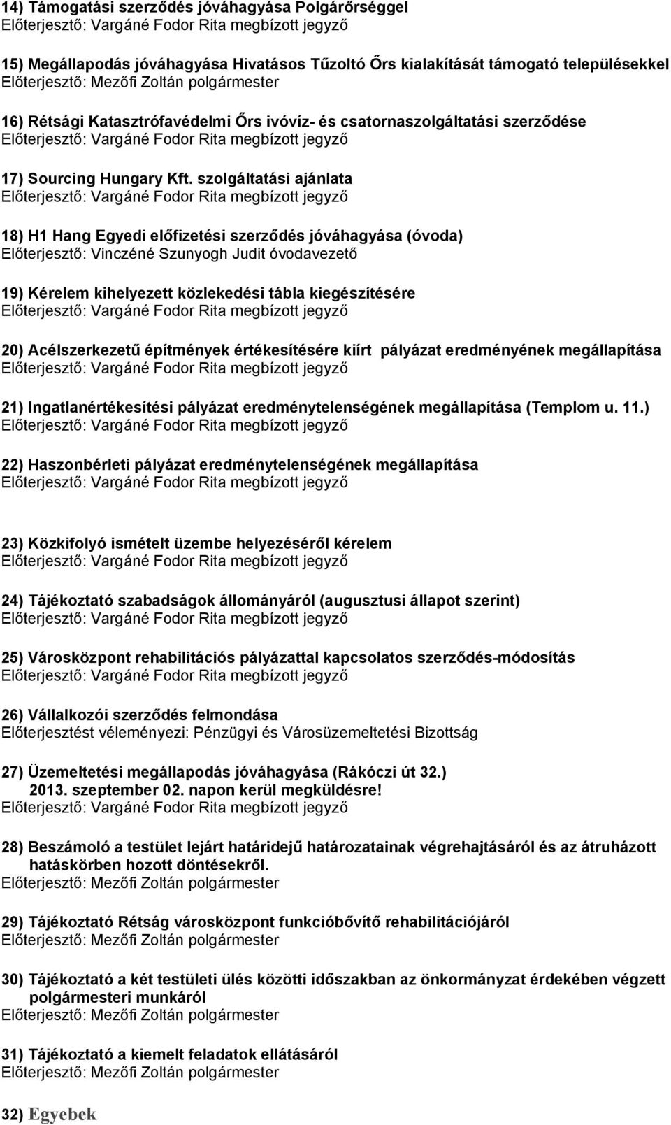 szolgáltatási ajánlata 18) H1 Hang Egyedi előfizetési szerződés jóváhagyása (óvoda) 19) Kérelem kihelyezett közlekedési tábla kiegészítésére 20) Acélszerkezetű építmények értékesítésére kiírt