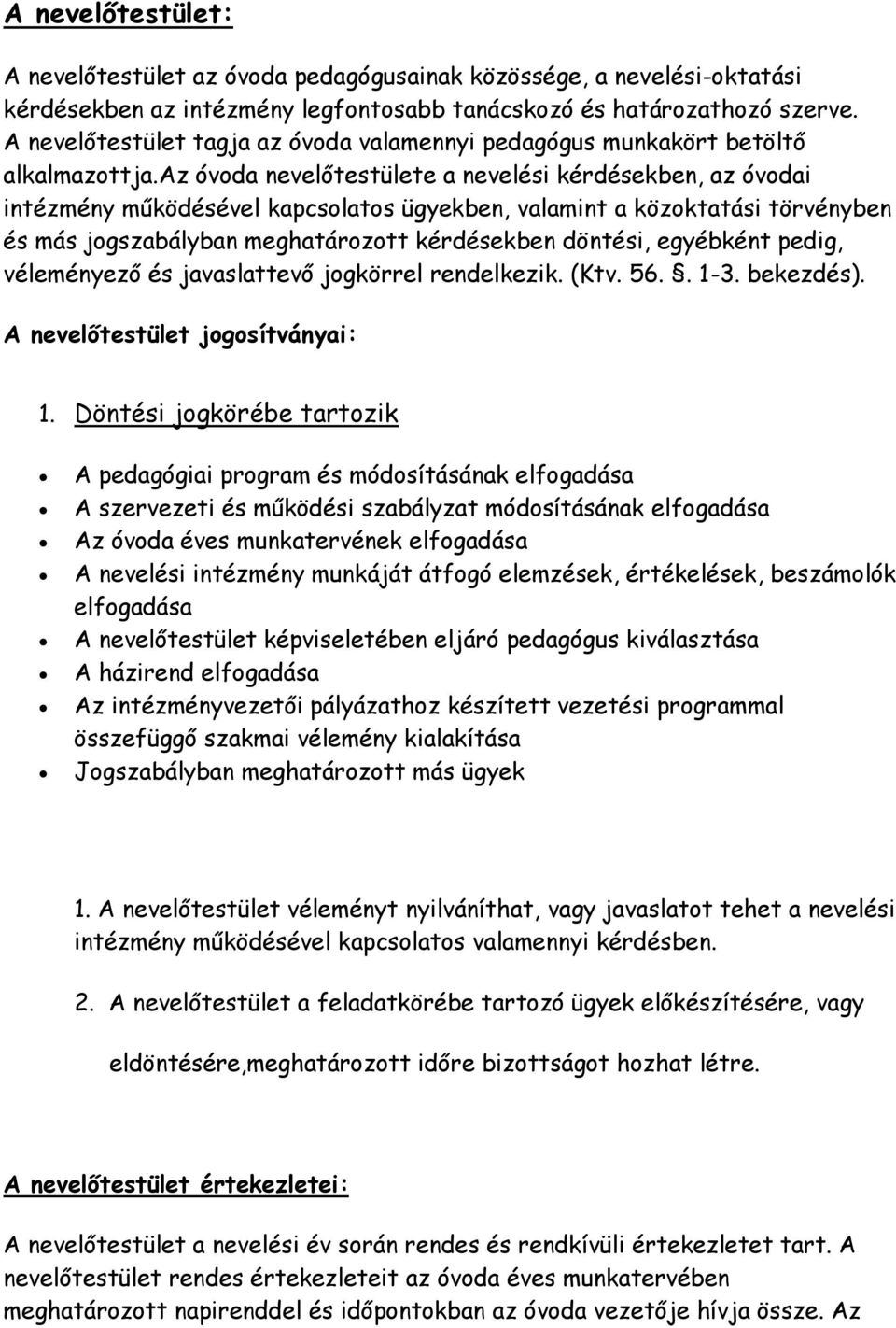 az óvoda nevelőtestülete a nevelési kérdésekben, az óvodai intézmény működésével kapcsolatos ügyekben, valamint a közoktatási törvényben és más jogszabályban meghatározott kérdésekben döntési,