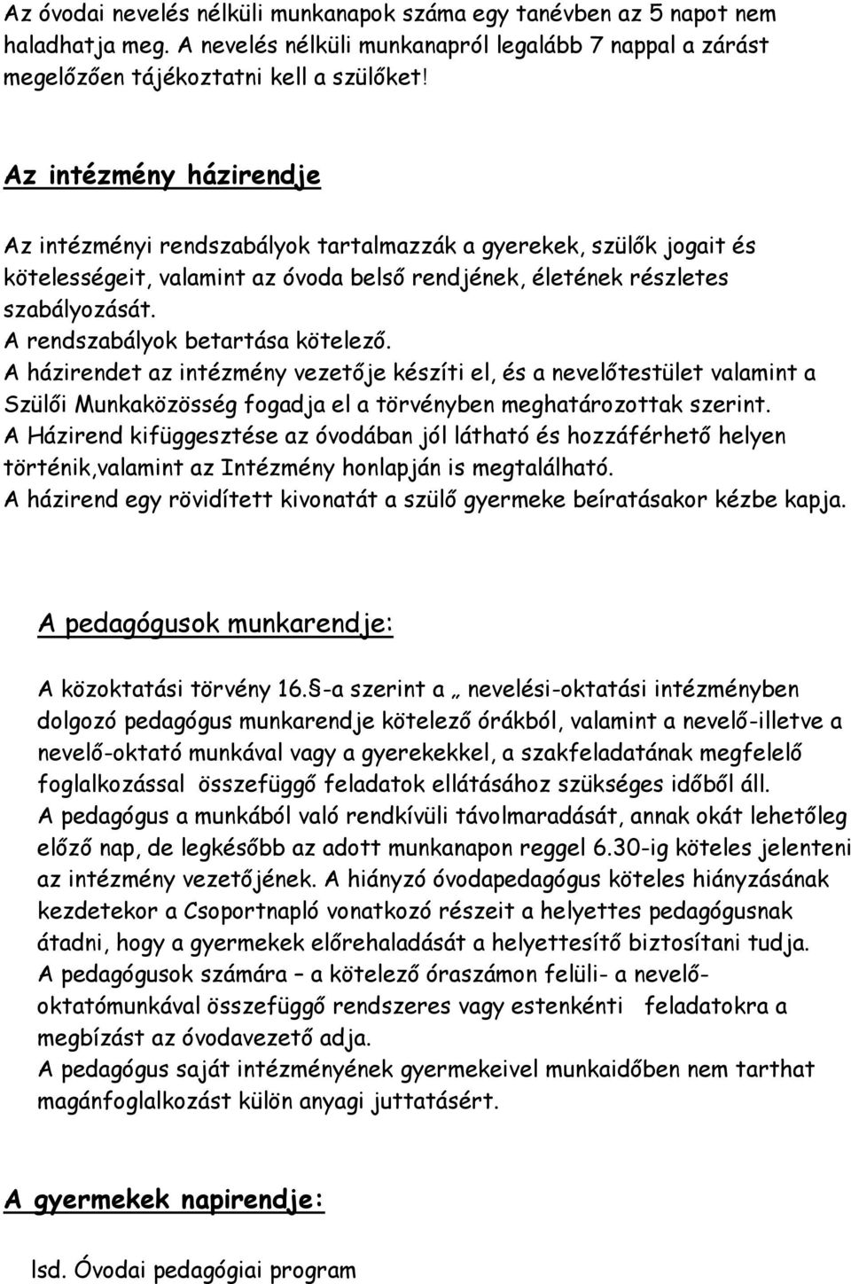 A rendszabályok betartása kötelező. A házirendet az intézmény vezetője készíti el, és a nevelőtestület valamint a Szülői Munkaközösség fogadja el a törvényben meghatározottak szerint.