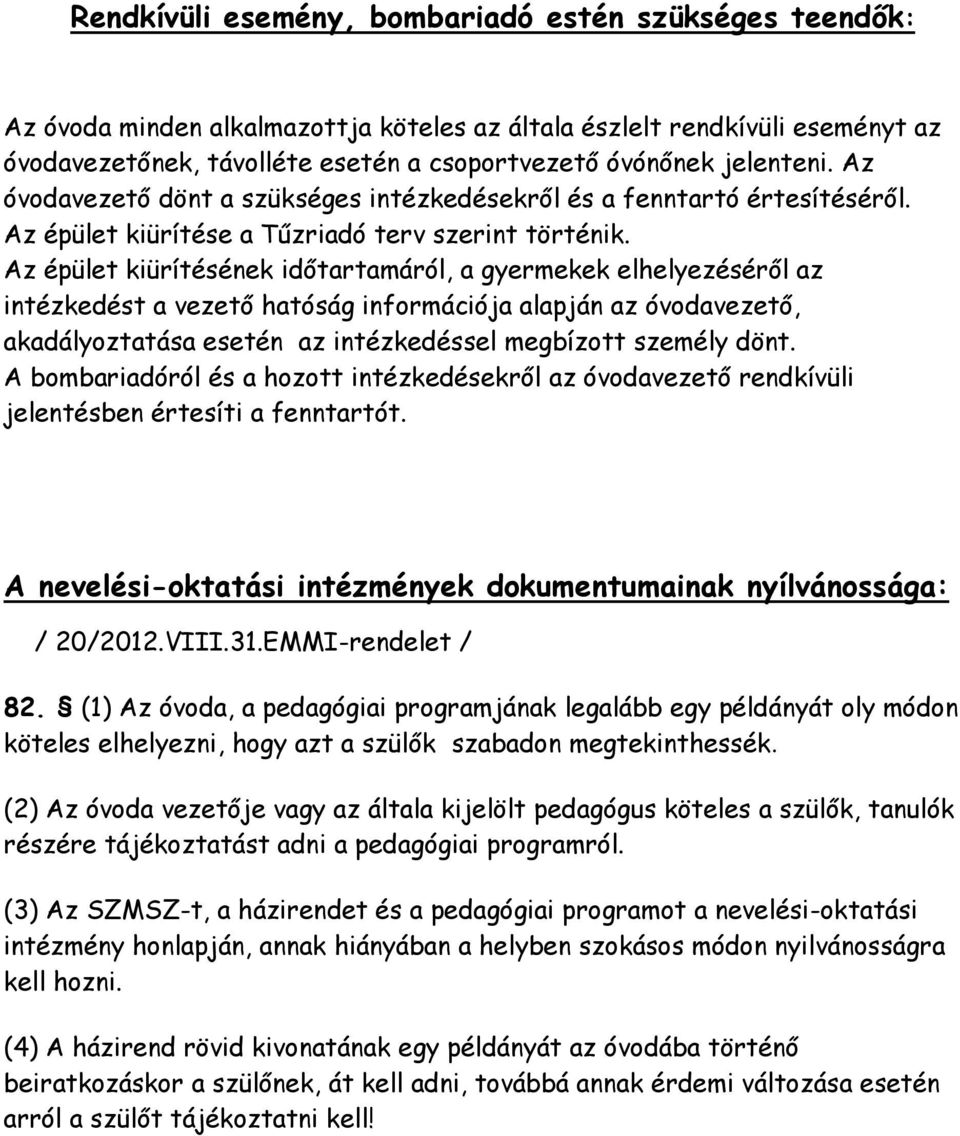 Az épület kiürítésének időtartamáról, a gyermekek elhelyezéséről az intézkedést a vezető hatóság információja alapján az óvodavezető, akadályoztatása esetén az intézkedéssel megbízott személy dönt.