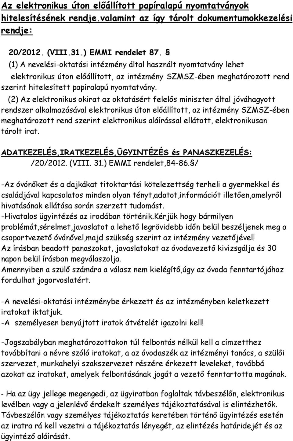 (2) Az elektronikus okirat az oktatásért felelős miniszter által jóváhagyott rendszer alkalmazásával elektronikus úton előállított, az intézmény SZMSZ-ében meghatározott rend szerint elektronikus