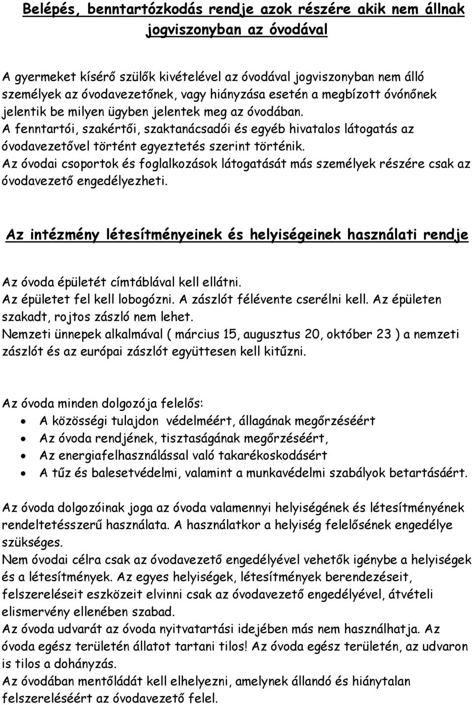 A fenntartói, szakértői, szaktanácsadói és egyéb hivatalos látogatás az óvodavezetővel történt egyeztetés szerint történik.