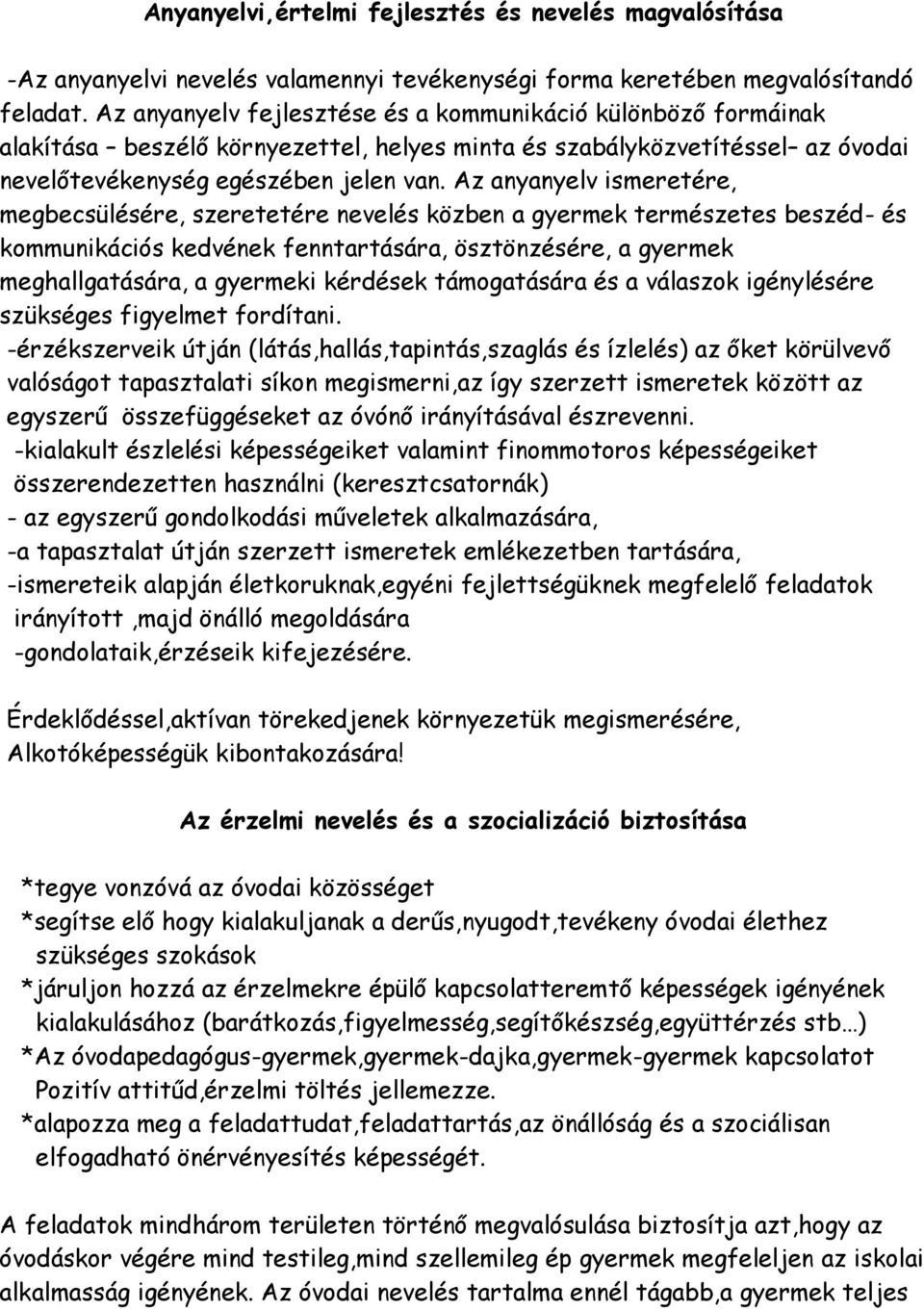 Az anyanyelv ismeretére, megbecsülésére, szeretetére nevelés közben a gyermek természetes beszéd- és kommunikációs kedvének fenntartására, ösztönzésére, a gyermek meghallgatására, a gyermeki kérdések